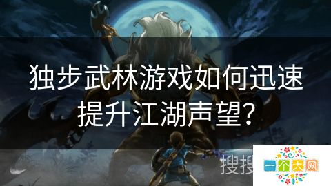 独步武林游戏如何迅速提升江湖声望？